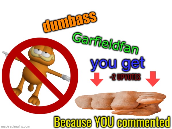 ima make this a temp once I get back to school monday | dumbass; Garfieldfan; you get; -2 UPVOTES; Because YOU commented | made w/ Imgflip meme maker