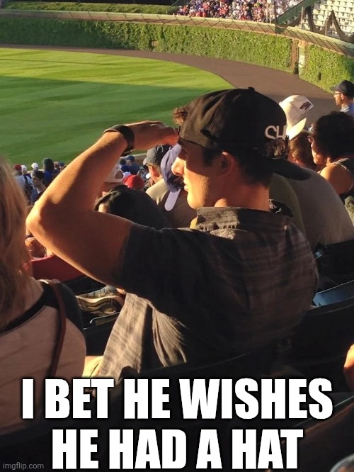 I Bet He Wishes | I BET HE WISHES HE HAD A HAT | image tagged in chrisjoines1 | made w/ Imgflip meme maker