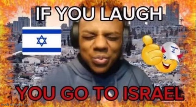 If you laugh you go to Israel | image tagged in if you laugh you go to israel | made w/ Imgflip meme maker