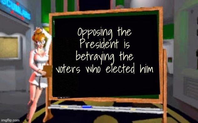 Doctor Betty Veronica | Opposing the President is betraying the voters who elected him | image tagged in doctor betty veronica | made w/ Imgflip meme maker