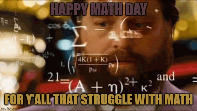 Happy math day | HAPPY MATH DAY; FOR Y'ALL THAT STRUGGLE WITH MATH | image tagged in confused math man,memes,funny,fun,stop reading the tags | made w/ Imgflip meme maker