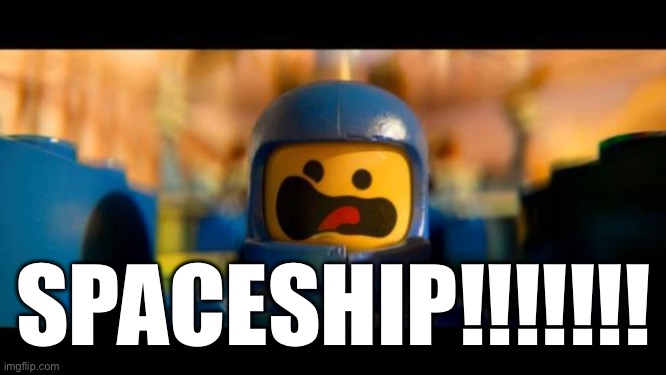 Lego movie benny | SPACESHIP!!!!!!! | image tagged in lego movie benny | made w/ Imgflip meme maker