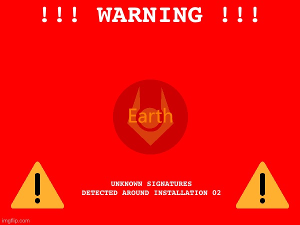 !!! WARNING !!! UNKNOWN SIGNATURES DETECTED AROUND INSTALLATION 02 | made w/ Imgflip meme maker