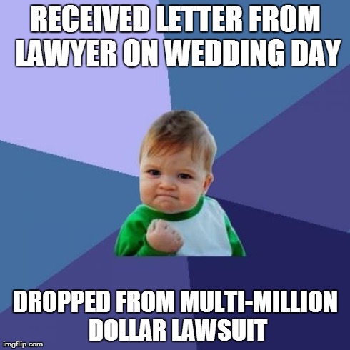Success Kid | RECEIVED LETTER FROM LAWYER ON WEDDING DAY DROPPED FROM MULTI-MILLION DOLLAR LAWSUIT | image tagged in memes,success kid,AdviceAnimals | made w/ Imgflip meme maker