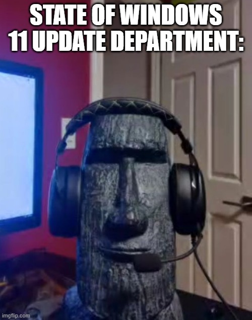 windows updates | STATE OF WINDOWS 11 UPDATE DEPARTMENT: | image tagged in moai gaming,windows,windows 11,microslop,ai | made w/ Imgflip meme maker