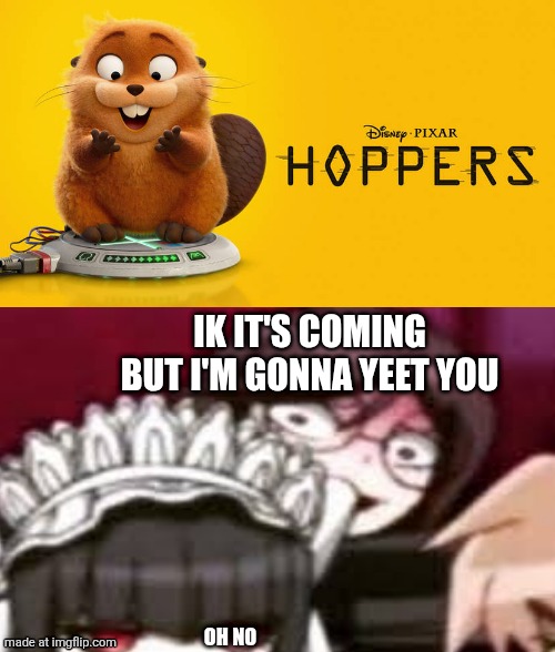 Who Loves Hoppers (2026) | IK IT'S COMING BUT I'M GONNA YEET YOU; OH NO | image tagged in who loves hoppers 2026 | made w/ Imgflip meme maker
