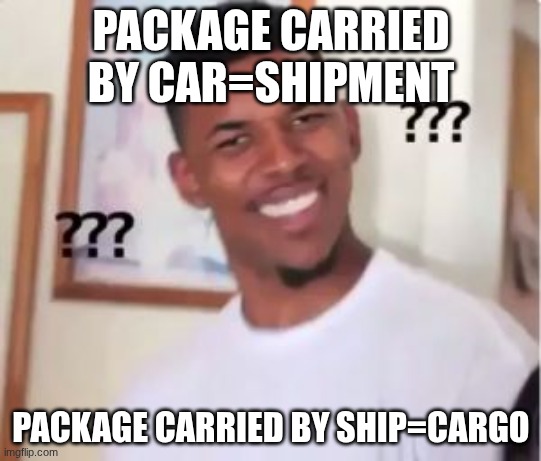 What | PACKAGE CARRIED BY CAR=SHIPMENT; PACKAGE CARRIED BY SHIP=CARGO | image tagged in nick young,confused | made w/ Imgflip meme maker