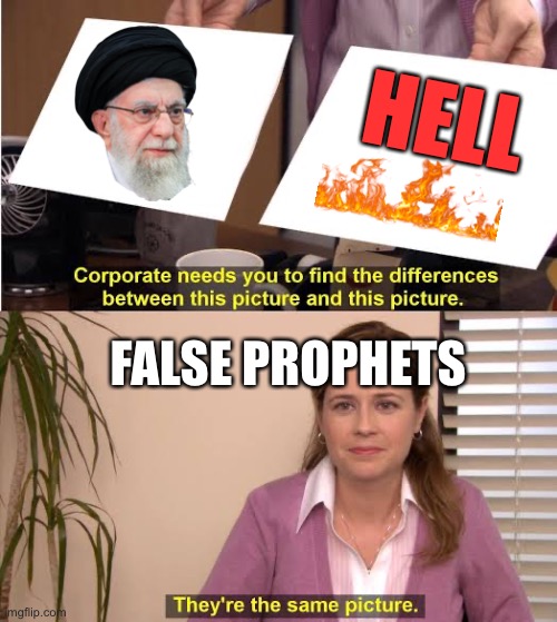 Iran leadership’s Master Religion attempts are on hold. | HELL; FALSE PROPHETS | image tagged in they're both the same picture | made w/ Imgflip meme maker