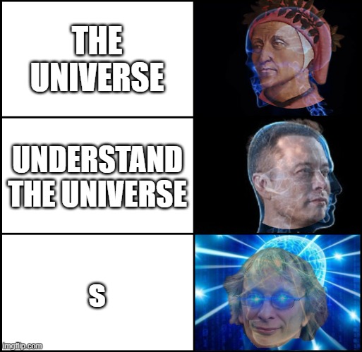 s | THE UNIVERSE; UNDERSTAND THE UNIVERSE; s | image tagged in galaxy brain 3 panels fixed,david deutsch,elon musk,dante,universe | made w/ Imgflip meme maker