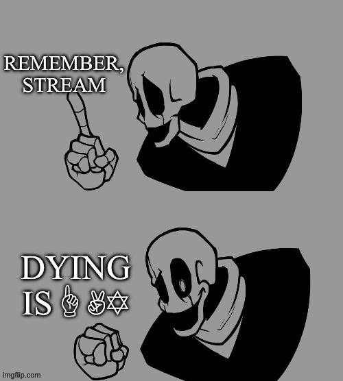 Dead chat XD | REMEMBER, STREAM; DYING IS☝︎✌︎✡︎ | image tagged in dying is gay | made w/ Imgflip meme maker