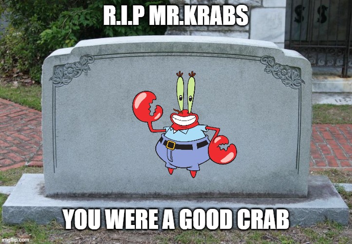 Cause of Death: Fried by King Neptune | R.I.P MR.KRABS; YOU WERE A GOOD CRAB | image tagged in gravestone,the day krabs fries | made w/ Imgflip meme maker