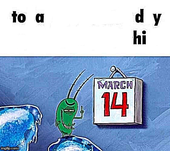 March 14 | image tagged in march 14 | made w/ Imgflip meme maker