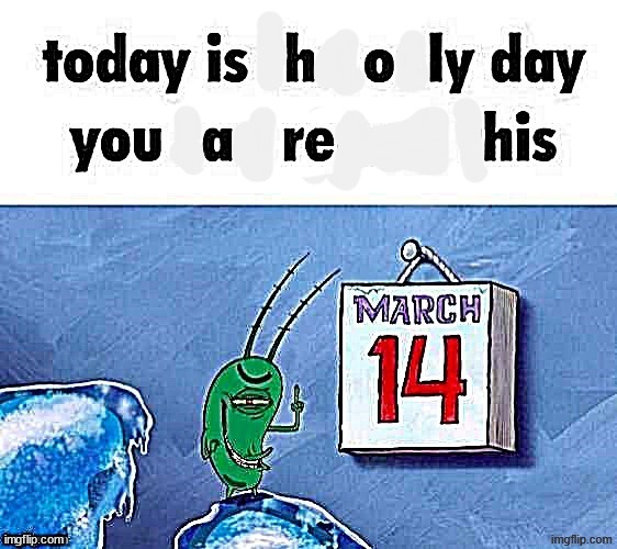 March 14 | image tagged in march 14 | made w/ Imgflip meme maker
