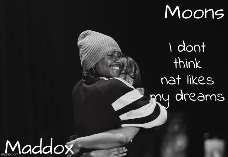 Maddox n moons - Steve n pink temp | I dont think nat likes my dreams | image tagged in maddox n moons - steve n pink temp | made w/ Imgflip meme maker
