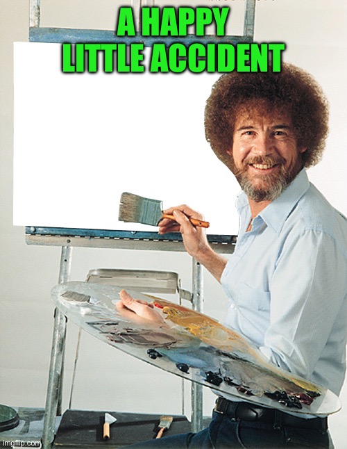 happy little accidents | A HAPPY LITTLE ACCIDENT | image tagged in happy little accidents | made w/ Imgflip meme maker