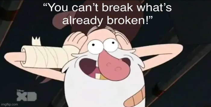 you can't break what's already broken Blank Meme Template