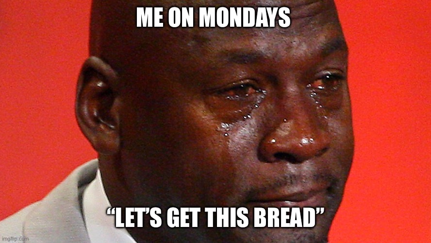 Work meme | ME ON MONDAYS; “LET’S GET THIS BREAD” | image tagged in work,working,i hate mondays | made w/ Imgflip meme maker