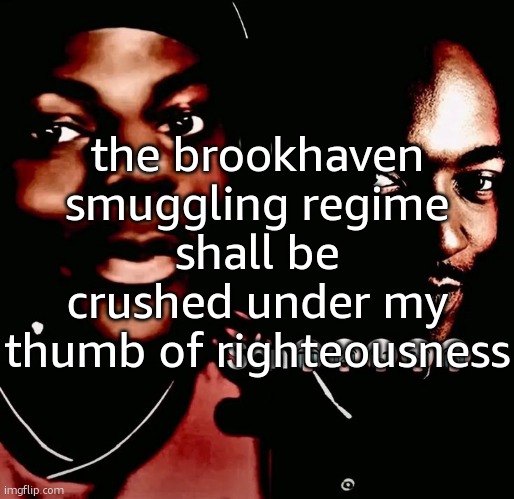 ishowspeed son | the brookhaven smuggling regime shall be crushed under my thumb of righteousness | image tagged in ishowspeed son | made w/ Imgflip meme maker