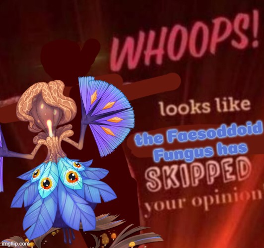 WHOOPS! Looks like, King Crimson skipped your opinion. | the Faesoddoid Fungus has | image tagged in whoops looks like king crimson skipped your opinion | made w/ Imgflip meme maker