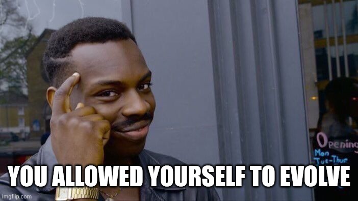 Roll Safe Think About It Meme | YOU ALLOWED YOURSELF TO EVOLVE | image tagged in memes,roll safe think about it | made w/ Imgflip meme maker