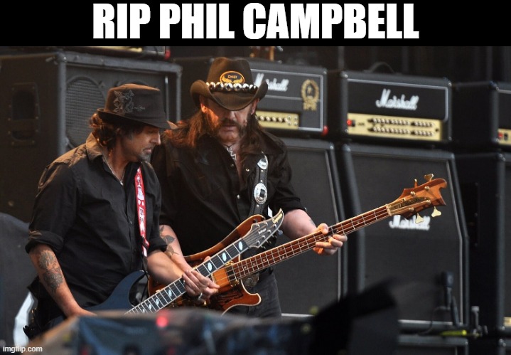Not the news I wanted to wake up to... | RIP PHIL CAMPBELL | image tagged in rip,motorhead | made w/ Imgflip meme maker