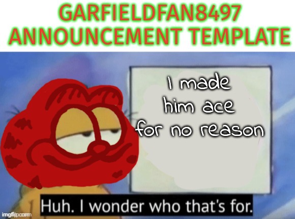 Garfieldfan8497 announcement | I made him ace for no reason | image tagged in garfieldfan8497 announcement | made w/ Imgflip meme maker