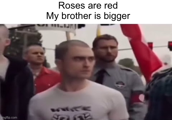 Nate, what are you doing man | Roses are red
My brother is bigger | image tagged in nate what are you doing man | made w/ Imgflip meme maker