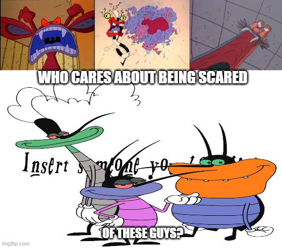 Ickis, Oblina, and Krumm scare NO ONE??? | WHO CARES ABOUT BEING SCARED; OF THESE GUYS? | image tagged in ickis oblina and krumm scare who | made w/ Imgflip meme maker