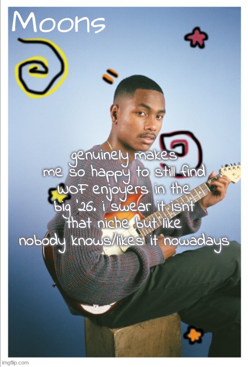 moons Steve lacy | genuinely makes me so happy to still find WOF enjoyers in the big '26. i swear it isnt that niche but like nobody knows/likes it nowadays | image tagged in moons steve lacy | made w/ Imgflip meme maker