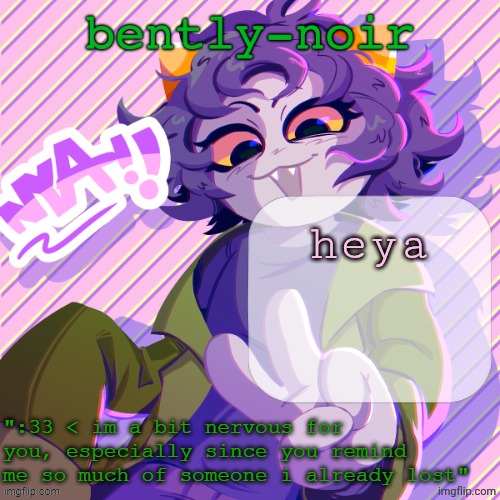 lwk only needed a day tbh | heya | image tagged in bently-noir nepeta temp | made w/ Imgflip meme maker