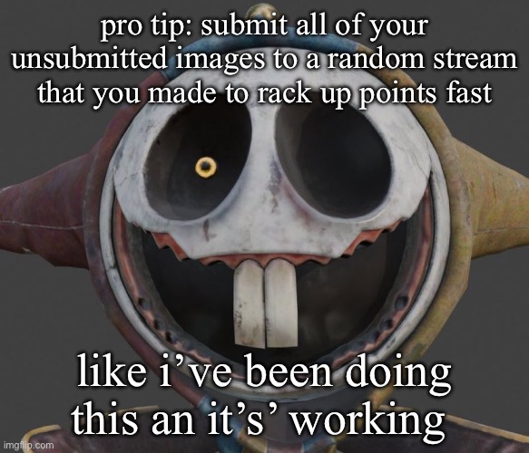 pototyp | pro tip: submit all of your unsubmitted images to a random stream that you made to rack up points fast; like i’ve been doing this an it’s’ working | image tagged in pototyp | made w/ Imgflip meme maker