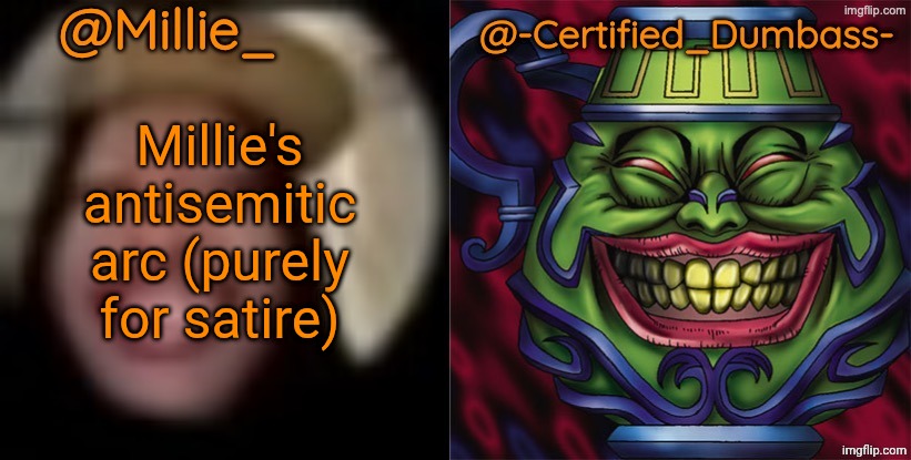 Shared template made without -Certified_Dumbass-'s consent | Millie's antisemitic arc (purely for satire) | image tagged in shared template made without -certified_dumbass-'s consent | made w/ Imgflip meme maker