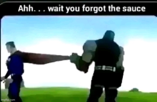 where's the sauce? | image tagged in where's the sauce | made w/ Imgflip meme maker