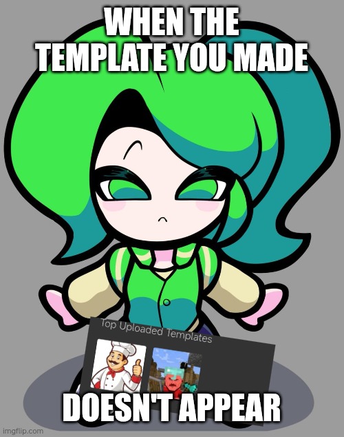 And ideas How to fix it? | WHEN THE TEMPLATE YOU MADE; DOESN'T APPEAR | image tagged in sad mitori | made w/ Imgflip meme maker