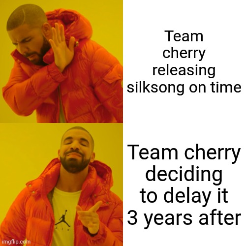 Drake Hotline Bling | Team cherry releasing silksong on time; Team cherry deciding to delay it 3 years after | image tagged in memes,drake hotline bling | made w/ Imgflip meme maker