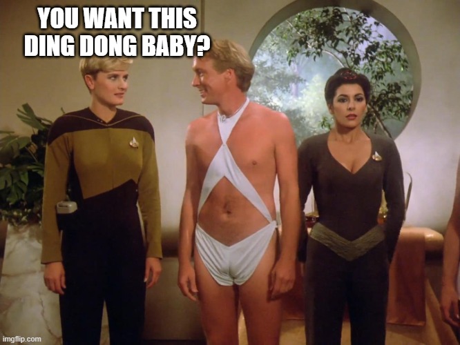 Horny Alien | YOU WANT THIS DING DONG BABY? | image tagged in tasha yar edo man deanna troi | made w/ Imgflip meme maker