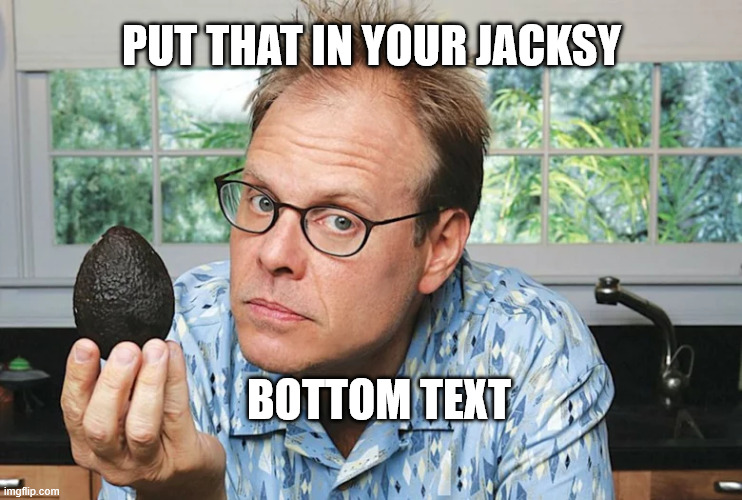 PUT THAT IN YOUR JACKSY; BOTTOM TEXT | made w/ Imgflip meme maker