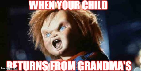 chucky | WHEN YOUR CHILD RETURNS FROM GRANDMA'S | image tagged in chucky | made w/ Imgflip meme maker