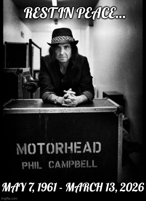 We’ve lost another true heavy metal/hard rock legend, R.I.P…. | REST IN PEACE…; MAY 7, 1961 - MARCH 13, 2026 | image tagged in phil campbell,rest in peace,hard rock,heavy metal,guitarist,motorhead | made w/ Imgflip meme maker