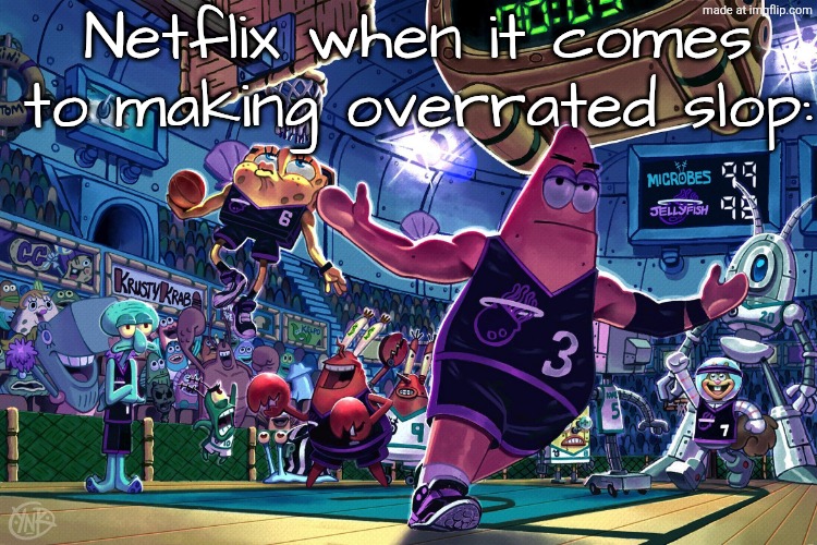 Patrick Dunk Meme | Netflix when it comes to making overrated slop: | image tagged in patrick dunk meme | made w/ Imgflip meme maker