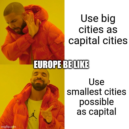 Fr | Use big cities as capital cities; EUROPE BE LIKE; Use smallest cities possible as capital | image tagged in memes,drake hotline bling | made w/ Imgflip meme maker