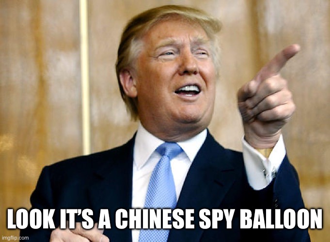 Donald Trump Pointing | LOOK IT’S A CHINESE SPY BALLOON | image tagged in donald trump pointing | made w/ Imgflip meme maker