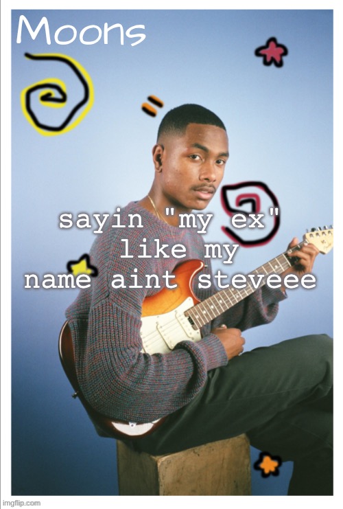 moons Steve lacy | sayin "my ex"
 like my name aint steveee | image tagged in moons steve lacy | made w/ Imgflip meme maker