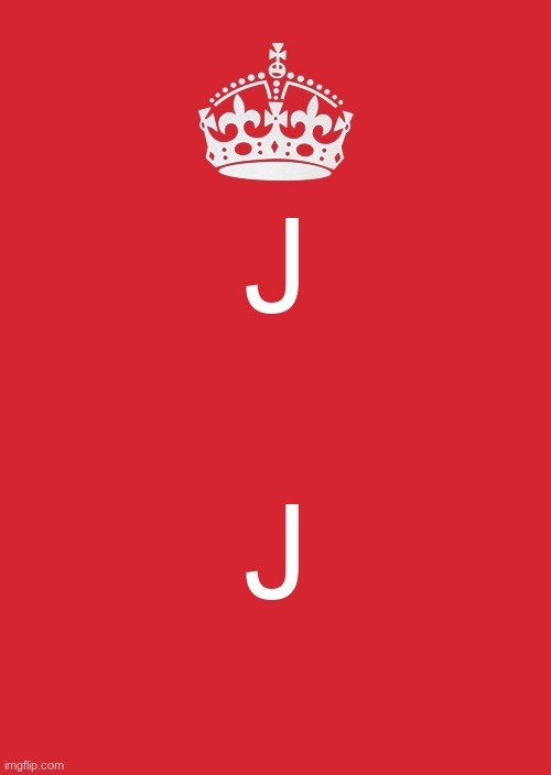 the j | J; J | image tagged in memes,keep calm and carry on red,the j | made w/ Imgflip meme maker