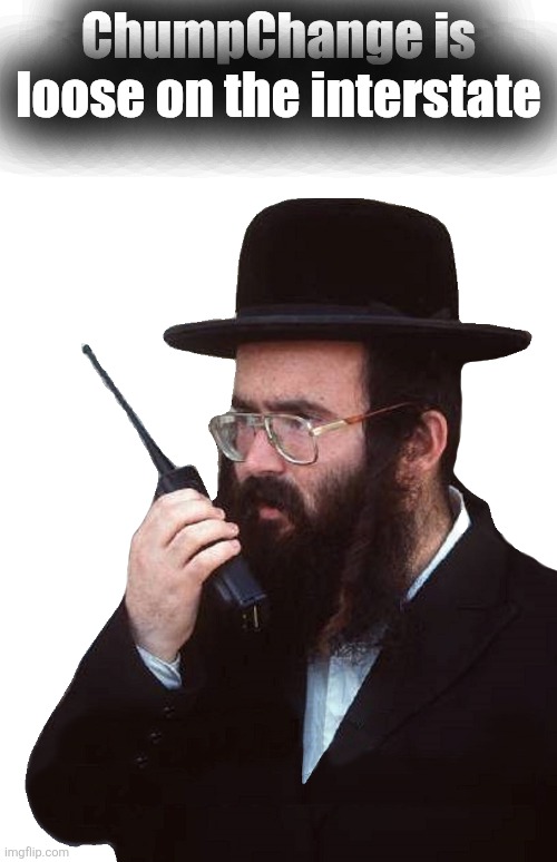 Jew with shut it down walkie talkie transparent | ChumpChange is loose on the interstate | image tagged in jew with shut it down walkie talkie transparent | made w/ Imgflip meme maker