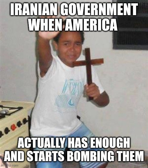 Bout done had it weh dem | IRANIAN GOVERNMENT WHEN AMERICA; ACTUALLY HAS ENOUGH AND STARTS BOMBING THEM | image tagged in war | made w/ Imgflip meme maker