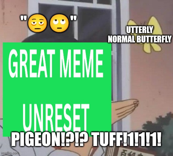 Is This A Pigeon Meme | "🫩🙄"; UTTERLY NORMAL BUTTERFLY; PIGEON!?!? TUFF!1!1!1! | image tagged in memes,is this a pigeon | made w/ Imgflip meme maker