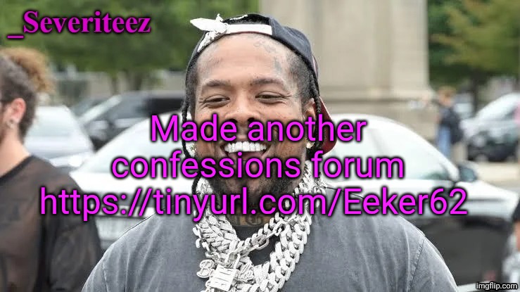 https://tinyurl.com/Eeker62 | Made another confessions forum https://tinyurl.com/Eeker62 | image tagged in severiteez westside funn announcement template | made w/ Imgflip meme maker
