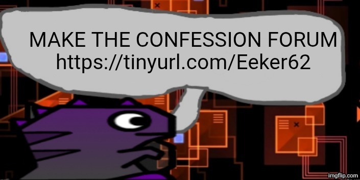 https://tinyurl.com/Eeker62 | MAKE THE CONFESSION FORUM https://tinyurl.com/Eeker62 | image tagged in updated severiteez announcement template | made w/ Imgflip meme maker