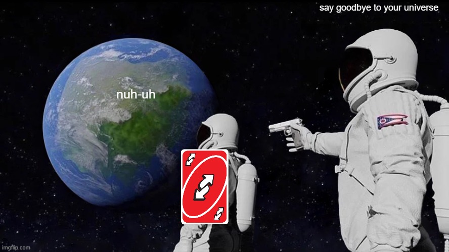 Always Has Been Meme | say goodbye to your universe; nuh-uh | image tagged in memes,always has been | made w/ Imgflip meme maker